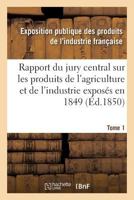 Rapport Du Jury Central Sur Les Produits de L'Agriculture Et de L'Industrie Exposa(c)S En 1849. Tome 1 2011955386 Book Cover
