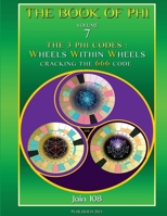 The 3 Phi Codes: Wheels Within Wheels 0987254316 Book Cover