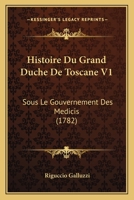 Histoire Du Grand Duché De Toscane, Sous Le Gouvernement Des Médicis, Volume 1... 1142284875 Book Cover