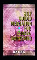 Self Guided Meditation for Chakra Awakening: Be Free, Be Happy, Be Fullfilled! 1092681663 Book Cover