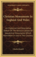 Christian Monuments in England and Wales: An Historical and Descriptive Sketch of the Various Classes of Sepulchral Monuments Which Have Been in Use I 1428612076 Book Cover