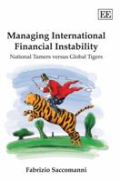 Managing International Financial Instability: National Tamers Versus Global Tigers 1845421426 Book Cover