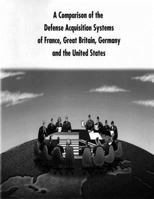 A Comparison of the Defense Acquisition Systems of France, Great Britain, Germany and the United States 1500869368 Book Cover