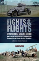 Fights & Flights with the Royal Naval Air Service: A Personal Account of Service with Armoured Cars and Aircraft During the First World War 1915234778 Book Cover