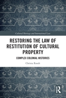 Restoring the Law of Restitution of Cultural Property: Complex Colonial Histories 1032952601 Book Cover