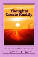 Thoughts Create Reality: The Universe Created by Thought and your Thoughts Created your Life! 1545345570 Book Cover