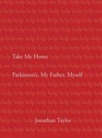 Take Me Home: Parkinson's, My Father, Myself 1862079552 Book Cover