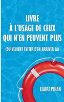 Livre ? l'usage de ceux qui n'en peuvent plus: (ou veulent ?viter d'en arriver l?) (Paperback or Softback) 2322222224 Book Cover