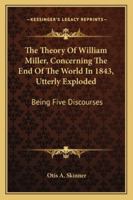 The Theory of William Miller Concerning the End of the World in 1843 Utterly Exploded 1103227262 Book Cover