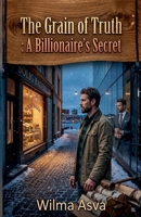 The Grain of Truth: A Billionaire's Secret B0H27YX821 Book Cover