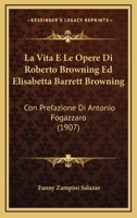La Vita E Le Opere Di Roberto Browning Ed Elisabetta Barrett Browning: Con Prefazione Di Antonio Fogazzaro (1907) 1166776875 Book Cover