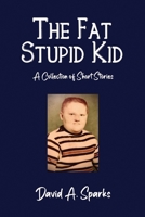 The Fat Stupid Kid: A Collection of Short Stories 163764051X Book Cover