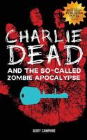 Charlie Dead and the So-Called Zombie Apocalypse 1502728184 Book Cover
