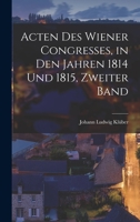 Acten Des Wiener Congresses, in Den Jahren 1814 Und 1815, Zweiter Band 1017393915 Book Cover