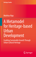 A Metamodel for Heritage-based Urban Development: Enabling Sustainable Growth Through Urban Cultural Heritage 3031082370 Book Cover