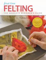 First Time Felting: The Absolute Beginner's Guide - Learn By Doing * Step-by-Step Basics + Projects 1631598031 Book Cover
