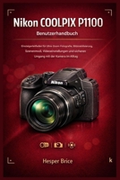 Nikon COOLPIX P1100 Benutzerhandbuch: Einsteigerfreundlicher Leitfaden für Ultra- Zoom-Fotografie, Bildstabilisierung, Szenenmodi, Videoeinstellungen ... mit der Kamera im Alltag (German Edition) B0GH7H2C2N Book Cover