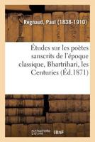 Études sur les poètes sanscrits de l'époque classique, Bhartrihari, les Centuries 2329125801 Book Cover
