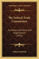 The Federal Trade Commission [electronic Resource]: Its History, Activities and Organization 1362220035 Book Cover