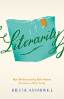 Literarily: How Understanding Bible Genres Transforms Bible Study 080242399X Book Cover