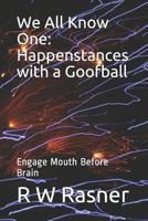 We All Know One: Happenstances with a Goofball: Engage Mouth Before Brain 1794203516 Book Cover