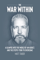 The War Within: A glimpse into the world of an addict. And the steps I took to overcome. B0CK3ZX3LK Book Cover