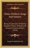 Choice Drollery, Songs And Sonnets: Being A Collection Of Diverse Excellent Pieces Of Poetry, Of Several Eminent Authors 112017628X Book Cover