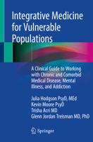 Integrative Medicine for Vulnerable Populations: A Clinical Guide to Working with Chronic and Comorbid Medical Disease, Mental Illness, and Addiction 3030216101 Book Cover