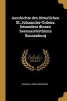Geschichte des Ritterlichen St. Johanniter-Ordens, besonders dessen heermeisterthums Sonnenburg 027021206X Book Cover