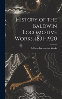 History of the Baldwin Locomotive Works, 1831-1920 9353601436 Book Cover