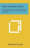 Helps For Bible Study: An Introduction To The Books Of The Bible And An Outline Of Their Contents 1258245159 Book Cover