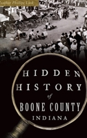 Hidden History of Boone County, Indiana 1467150223 Book Cover