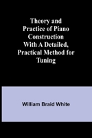 Theory and Practice of Piano Construction With a Detailed, Practical Method for Tuning 9357946098 Book Cover