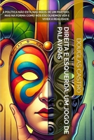 DIREITA E ESQUERDA: UM JOGO DE PALAVRAS: A POLÍTICA NÃO ESTÁ NAS MÃOS DE UM PARTIDO, MAS NA FORMA COMO NÓS ESCOLHEMOS VER E VIVER A REALIDADE. (Portuguese Edition) B0HJZ82P6D Book Cover
