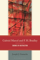 Gabriel Marcel and F. H. Bradley: Enemies of Abstraction 1666946044 Book Cover