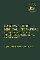Loanwords in Biblical Literature: Rhetorical Studies in Esther, Daniel, Ezra, and Exodus 0567703061 Book Cover