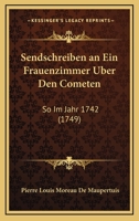 Sendschreiben An Ein Frauenzimmer Uber Den Cometen: So Im Jahr 1742 (1749) 1166920089 Book Cover