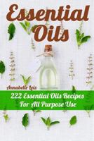 Essential Oils: 222 Essential Oils Recipes for All Purpose Use 1541214846 Book Cover