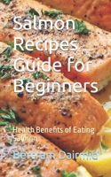 Salmon Recipes Guide for Beginners: Health Benefits of Eating Salmon B0CN72HNHF Book Cover