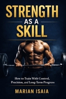 Strength as a Skill: A Practical Guide to Long-Term Strength (The Strength Skill Series) B0GCD623YM Book Cover