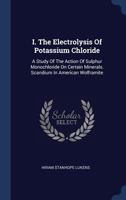 I. The Electrolysis Of Potassium Chloride: A Study Of The Action Of Sulphur Monochloride On Certain Minerals. Scandium In American Wolframite 1340439654 Book Cover