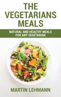 The Vegetarians Meals: Natural And Healthy Meals For Any Vegetarian 1802321683 Book Cover