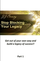 Stop Blocking Your Legacy, Part 1: Get Out of Your Own Way and Build a Legacy of Success! 1329601785 Book Cover