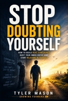 Stop Doubting Yourself: How to Build Real Confidence, Quiet Your Inner Critic, and Start Believing in Yourself B0H3NFBLCN Book Cover