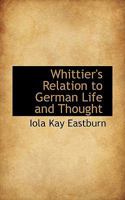 Whittier's Relation To German Life And Thought 0548624100 Book Cover