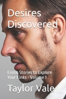 Desires Discovered: Erotic Stories to Explore Your Kinks - Volume 1 B0DTFH4KFK Book Cover