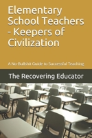 Elementary School Teachers - Keepers of Civilization: A No-Bullshit Guide to Successful Teaching B096YNDRBV Book Cover