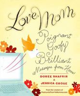 Love, Mom: Poignant, Goofy, Brilliant Messages from Home 1401323421 Book Cover