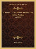 Il Nuovo Codice Penale Italiano E La Pazzia Parziale (1876) 116120542X Book Cover