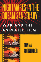 Nightmares in the Dream Sanctuary: War and the Animated Film 022647268X Book Cover